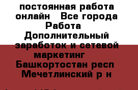 постоянная работа онлайн - Все города Работа » Дополнительный заработок и сетевой маркетинг   . Башкортостан респ.,Мечетлинский р-н